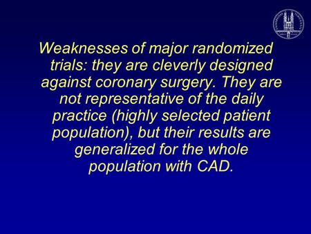 Weaknesses of major randomized trials: they are cleverly designed against coronary surgery. They are not representative of the daily practice (highly selected.