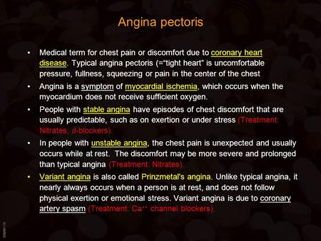 BIMM118 Angina pectoris Medical term for chest pain or discomfort due to coronary heart disease. Typical angina pectoris (=“tight heart” is uncomfortable.