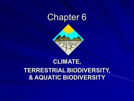 Chapter 6 CLIMATE, TERRESTRIAL BIODIVERSITY, & AQUATIC BIODIVERSITY.