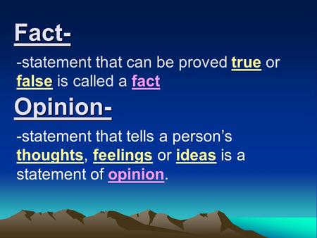 Fact- -statement that can be proved true or false is called a fact -statement that tells a person’s thoughts, feelings or ideas is a statement of opinion.