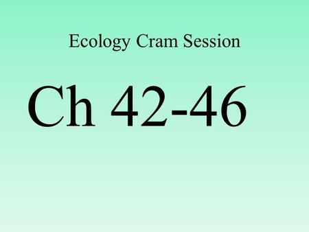 Ecology Cram Session Ch 42-46. Ecology Study of the interactions of organisms within their environment.