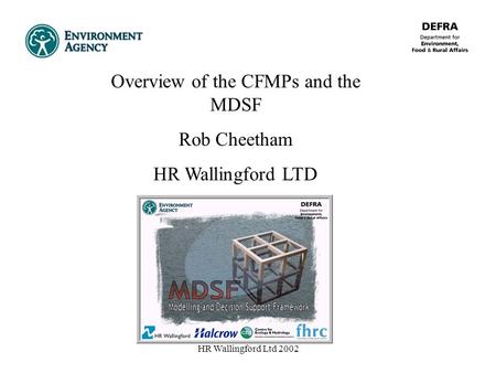 HR Wallingford Ltd 2002 Overview of the CFMPs and the MDSF Rob Cheetham HR Wallingford LTD.