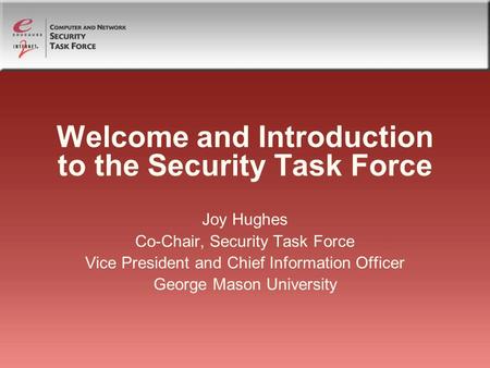 Welcome and Introduction to the Security Task Force Joy Hughes Co-Chair, Security Task Force Vice President and Chief Information Officer George Mason.