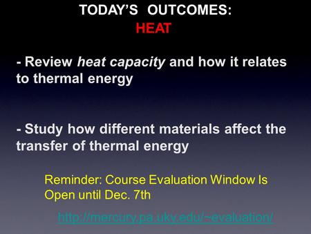 - Review heat capacity and how it relates to thermal energy - Study how different materials affect the transfer of thermal energy TODAY’S OUTCOMES: HEAT.
