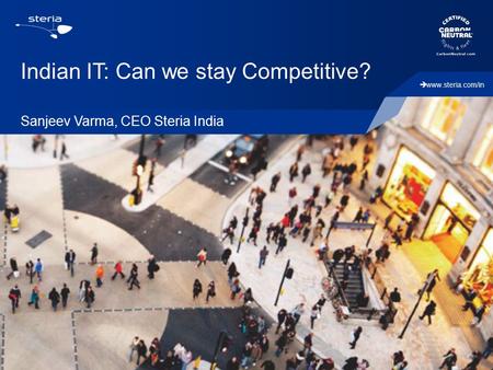  www.steria.com/in Indian IT: Can we stay Competitive? Sanjeev Varma, CEO Steria India.