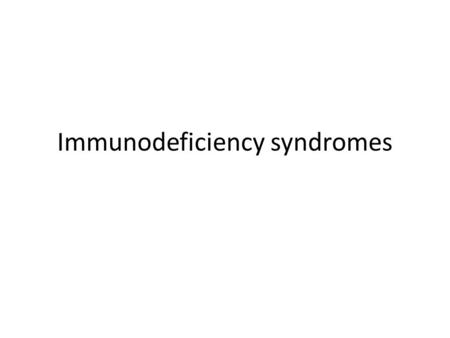 Immunodeficiency syndromes. Classification Primary:rare,B,T & combined B &T deficits Secondary: in severe infection, immunosupression(CT,RT),malnutrition,DM,renal.