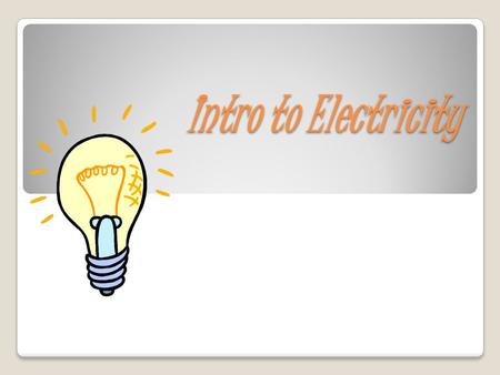 Intro to Electricity.