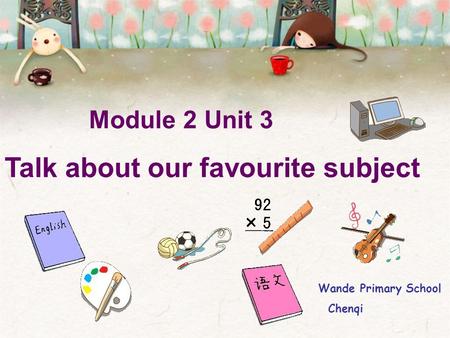 Module 2 Unit 3 Talk about our favourite subject Wande Primary School Chenqi.