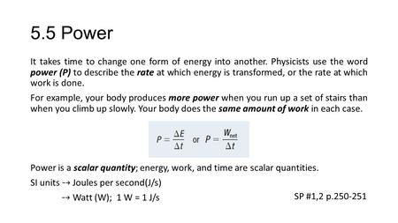 5.5 Power It takes time to change one form of energy into another. Physicists use the word power (P) to describe the rate at which energy is transformed,