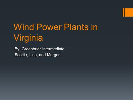 Wind Power Plants in Virginia By: Greenbrier Intermediate Scottie, Lisa, and Morgan.