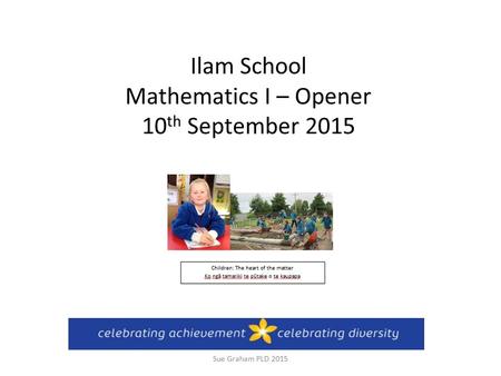 Ilam School Mathematics I – Opener 10 th September 2015 Sue Graham PLD 2015.