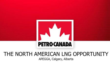 THE NORTH AMERICAN LNG OPPORTUNITY APEGGA, Calgary, Alberta.
