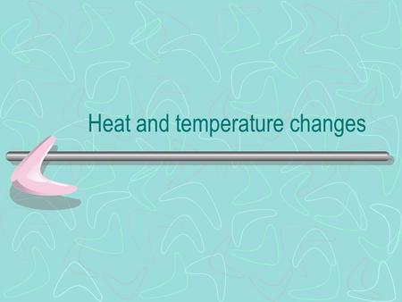 Heat and temperature changes. Temperature changes compared to heat energy added Remember *this assumes NO chemical changes occur* the more heat added.