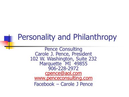 Personality and Philanthropy Pence Consulting Carole J. Pence, President 102 W. Washington, Suite 232 Marquette MI 49855 906-228-2972
