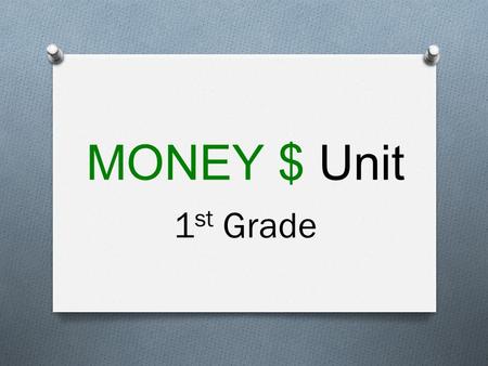 MONEY $ Unit 1 st Grade. What is money? PENNY 1¢ one cent $0.01 Made of copper Abraham Lincoln’s head on the front The Lincoln Memorial on the back Brown/bronze.
