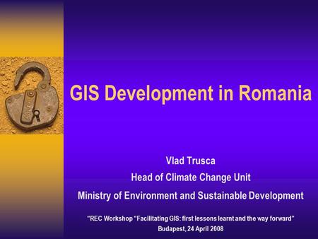 GIS Development in Romania Vlad Trusca Head of Climate Change Unit Ministry of Environment and Sustainable Development “REC Workshop “Facilitating GIS: