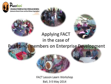 Applying FACT in the case of Puantani’s members on Enterprise Development FACT Lesson Learn Workshop Bali, 3-5 May 2014.