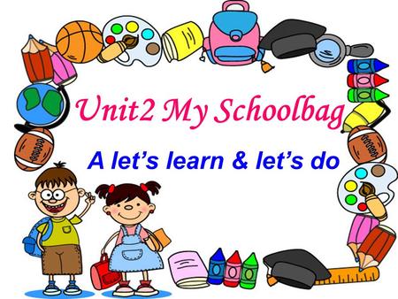 Unit2 My Schoolbag A let’s learn & let’s do. What’s in your classroom?