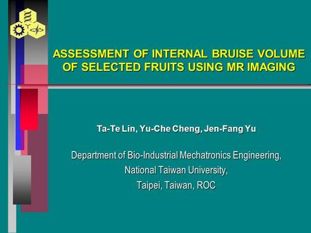 ASSESSMENT OF INTERNAL BRUISE VOLUME OF SELECTED FRUITS USING MR IMAGING Ta-Te Lin, Yu-Che Cheng, Jen-Fang Yu Department of Bio-Industrial Mechatronics.