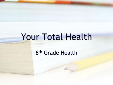 Your Total Health 6 th Grade Health. What is Health? The 3 parts of Good Health are:The 3 parts of Good Health are: Combination of:Combination of: PhysicalPhysical.