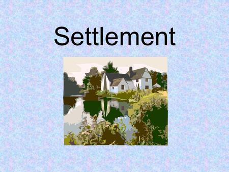 Settlement. What is a settlement? A settlement is a place where people live permanently. This could range from a hamlet to a huge city.