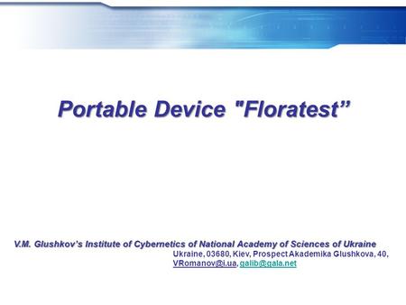 Portable Device Floratest” V.M. Glushkov’s Institute of Cybernetics of National Academy of Sciences of Ukraine Ukraine, 03680, Kiev, Prospect Akademika.