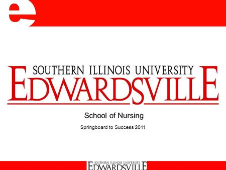 School of Nursing Springboard to Success 2011. School of Nursing Academic Programs  Traditional BS Option (Edwardsville & Carbondale)  Accelerated Second.