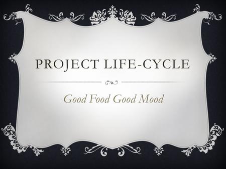 Project Life-Cycle Good Food Good Mood.