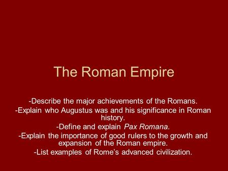 The Roman Empire Describe the major achievements of the Romans.