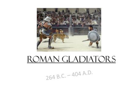 Roman Gladiators 264 B.C. – 404 A.D..