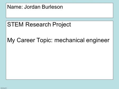 Eisenberg 2010 Name: Jordan Burleson STEM Research Project My Career Topic: mechanical engineer.
