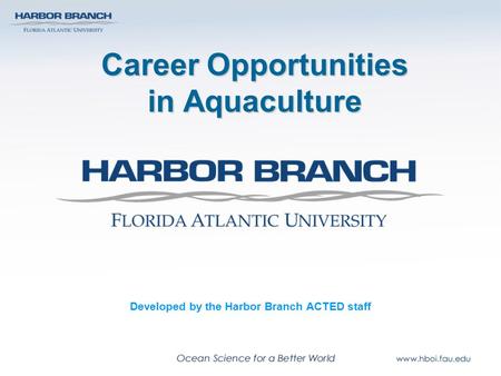 Career Opportunities in Aquaculture Developed by the Harbor Branch ACTED staff.