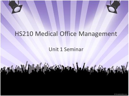 HS210 Medical Office Management Unit 1 Seminar. Unit 1 Seminar … Review of Syllabus and Expectations Unit 1 Review (Chapter 3) Questions 10/24/20152.