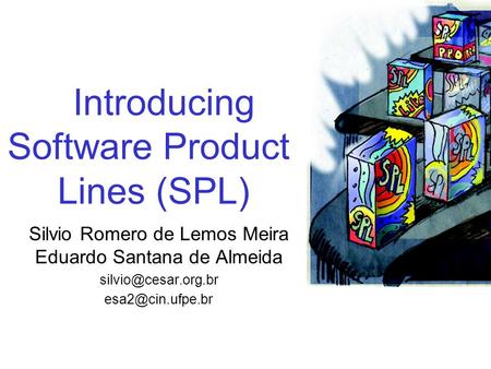 Introducing Software Product Lines (SPL) Silvio Romero de Lemos Meira Eduardo Santana de Almeida