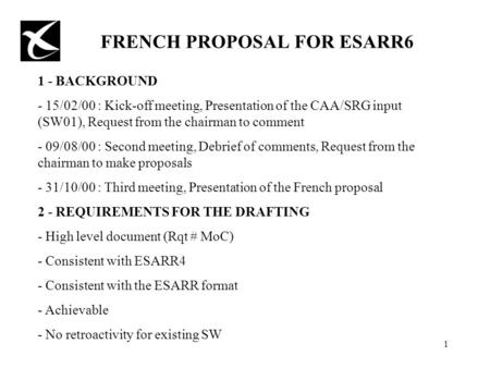 1 FRENCH PROPOSAL FOR ESARR6 1 - BACKGROUND - 15/02/00 : Kick-off meeting, Presentation of the CAA/SRG input (SW01), Request from the chairman to comment.