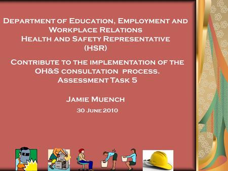 Department of Education, Employment and Workplace Relations Health and Safety Representative (HSR) Contribute to the implementation of the OH&S consultation.