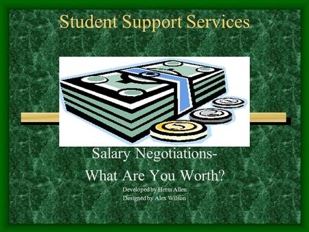Student Support Services Salary Negotiations- What Are You Worth? Developed by Herm Allen Designed by Alex Wilson.
