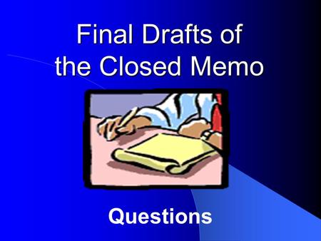 Final Drafts of the Closed Memo Questions. Final Drafts of the Closed Memo Papers are due this Monday, October 7, in the box outside my door no later.