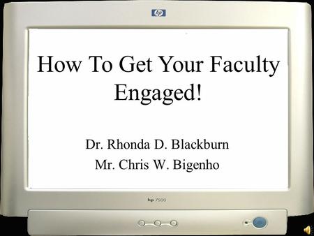 Dr. Rhonda D. Blackburn Mr. Chris W. Bigenho How To Get Your Faculty Engaged!