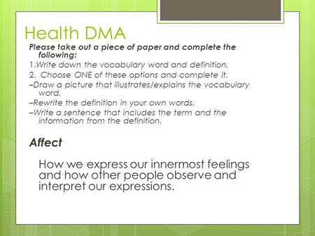 Health DMA Please take out a piece of paper and complete the following: 1.Write down the vocabulary word and definition. 2. Choose ONE of these options.