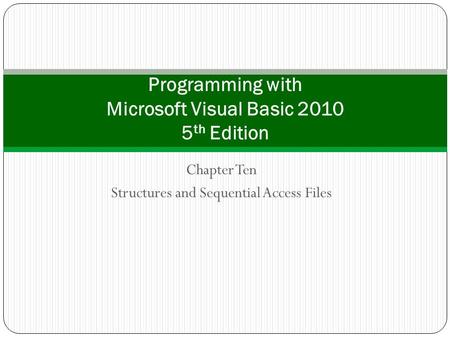 Chapter Ten Structures and Sequential Access Files Programming with Microsoft Visual Basic 2010 5 th Edition.
