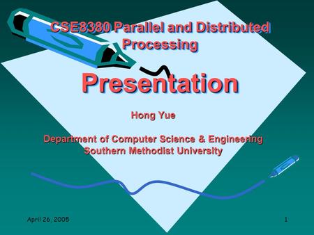 April 26, 20051 CSE8380 Parallel and Distributed Processing Presentation Hong Yue Department of Computer Science & Engineering Southern Methodist University.