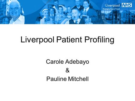 Liverpool Patient Profiling Carole Adebayo & Pauline Mitchell.