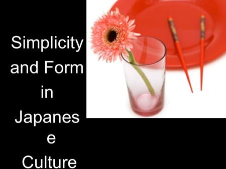 Simplicity and Form in Japanes e Culture. HSS 7.5.4 Trace the development of distinctive forms of Japanese Buddhism.