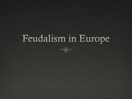 Start of FeudalismStart of Feudalism  Political Organization  Began due to:  Collapsing Central Authority  Low public revenue  Declining commerce.