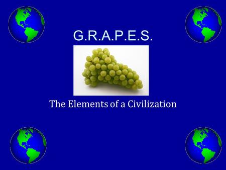 G.R.A.P.E.S. The Elements of a Civilization. G. – Geography Geography is how people connect with the land they live on. Different types of land creates.