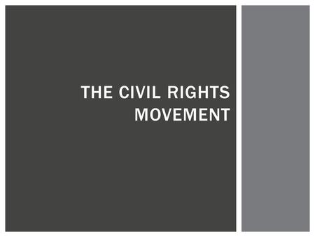 THE CIVIL RIGHTS MOVEMENT. Plessy v. Ferguson  Civil Rights Act of 1875 outlawed segregation  Declared unconstitutional in 1883  Plessy v. Ferguson.