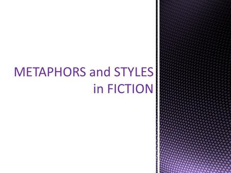 METAPHORS and STYLES in FICTION. METAPHOR (Figure of Speech) Is a mode of expression in which words are used out their literal meaning or out of their.