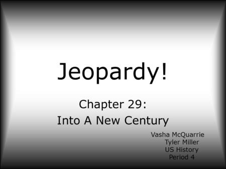 Jeopardy! Chapter 29: Into A New Century Vasha McQuarrie Tyler Miller US History Period 4.