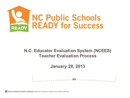 N.C. Educator Evaluation System (NCEES) Teacher Evaluation Process January 28, 2013.